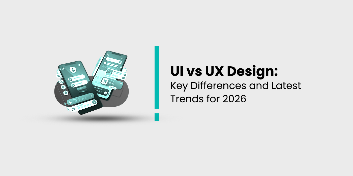 UI vs UX Design: Key Differences and Latest Trends for 2026