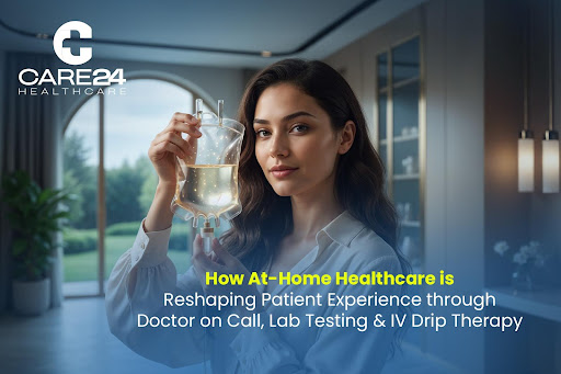 How At-Home Healthcare is Reshaping Patient Experience through Doctor on Call, Lab Testing & IV Drip Therapy