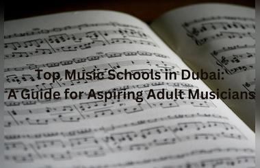 Top Music Schools in Dubai: A Guide for Aspiring Adult Musicians