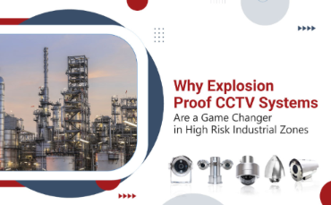 Why Explosion Proof CCTV Systems Are a Game Changer in High Risk Industrial Zones
