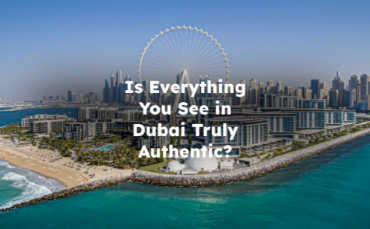 Is everything you see in Dubai truly authentic?