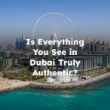 Is everything you see in Dubai truly authentic?