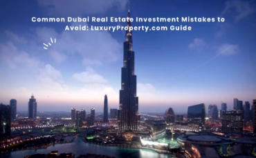 Common Dubai Real Estate Investment Mistakes to Avoid: LuxuryProperty.com Guide