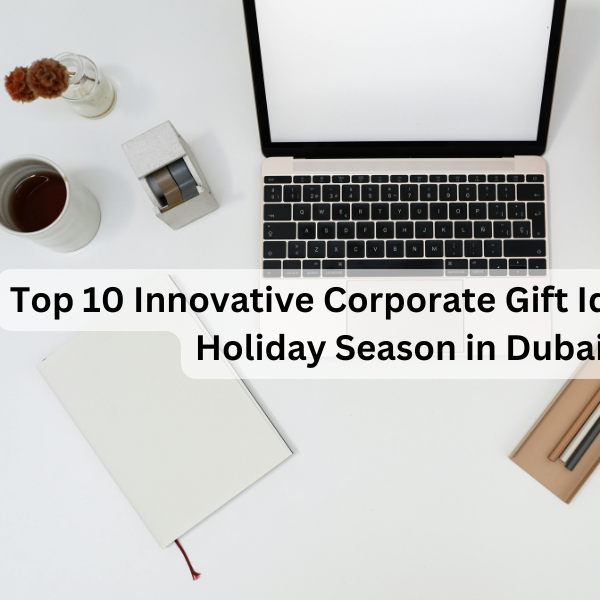 Top 10 Innovative Corporate Gift Ideas for the Holiday Season in Dubai