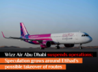 Wizz Air Abu Dhabi suspends operations; Speculation grows around Etihad’s possible takeover of routes